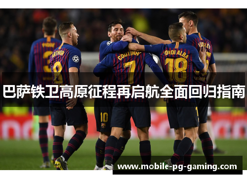 巴萨铁卫高原征程再启航全面回归指南