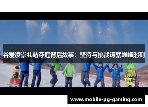 谷爱凌崇礼站夺冠背后故事：坚持与挑战铸就巅峰时刻