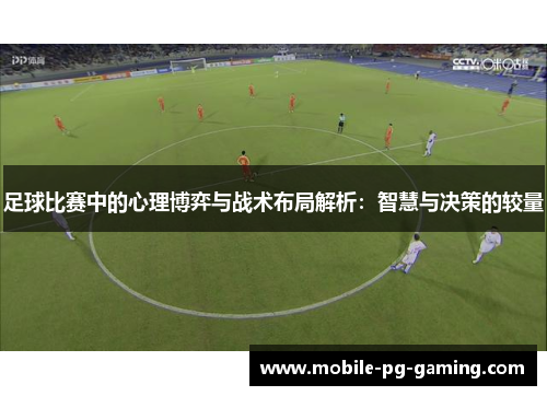 足球比赛中的心理博弈与战术布局解析：智慧与决策的较量