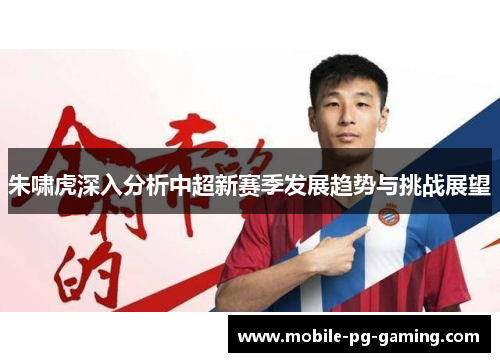 朱啸虎深入分析中超新赛季发展趋势与挑战展望
