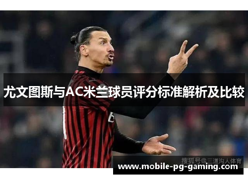 尤文图斯与AC米兰球员评分标准解析及比较
