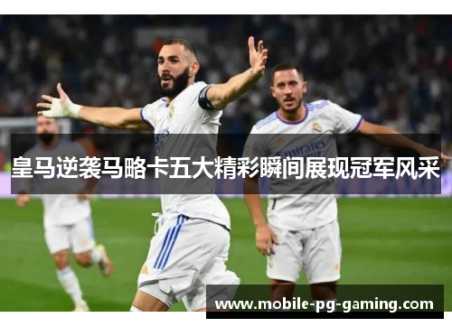 皇马逆袭马略卡五大精彩瞬间展现冠军风采