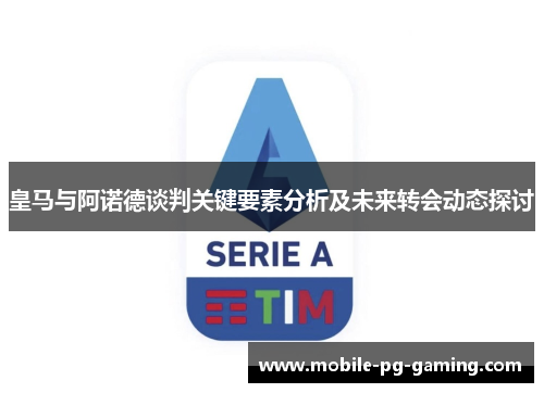 皇马与阿诺德谈判关键要素分析及未来转会动态探讨