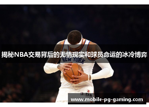 揭秘NBA交易背后的无情现实和球员命运的冰冷博弈