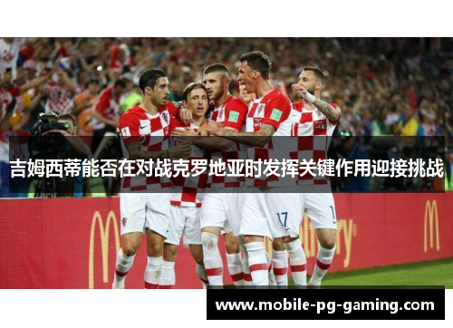 吉姆西蒂能否在对战克罗地亚时发挥关键作用迎接挑战