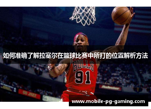 如何准确了解拉塞尔在篮球比赛中所打的位置解析方法