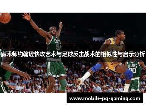 魔术师约翰逊快攻艺术与足球反击战术的相似性与启示分析