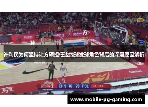 许利民为何坚持让方硕担任边线球发球角色背后的深层原因解析 许利民为何坚持让方硕担任边线球发球角色背后的深层原因解析