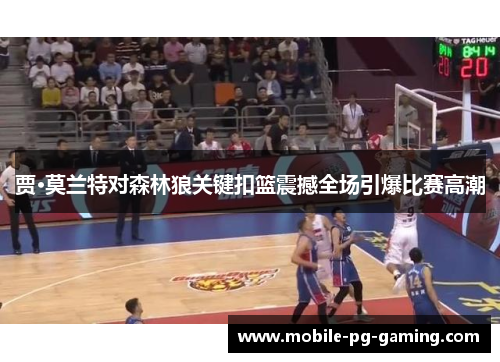 贾·莫兰特对森林狼关键扣篮震撼全场引爆比赛高潮