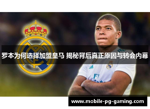 罗本为何选择加盟皇马 揭秘背后真正原因与转会内幕