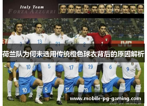荷兰队为何未选用传统橙色球衣背后的原因解析