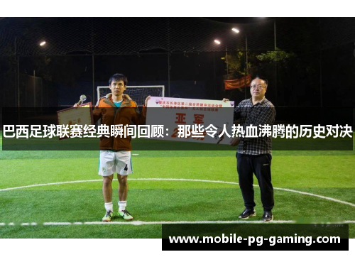 巴西足球联赛经典瞬间回顾：那些令人热血沸腾的历史对决