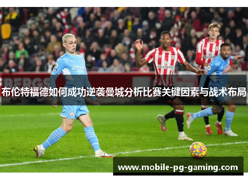 布伦特福德如何成功逆袭曼城分析比赛关键因素与战术布局