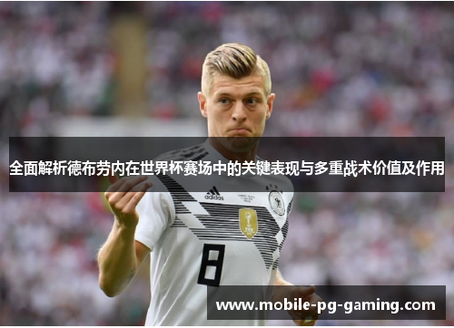 全面解析德布劳内在世界杯赛场中的关键表现与多重战术价值及作用