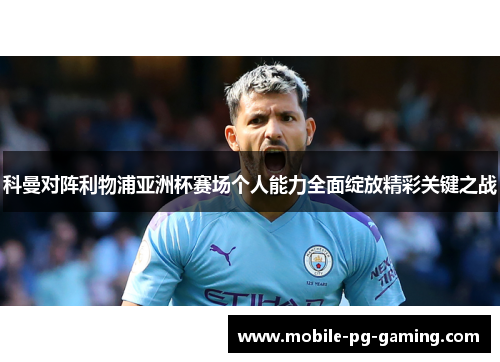 科曼对阵利物浦亚洲杯赛场个人能力全面绽放精彩关键之战