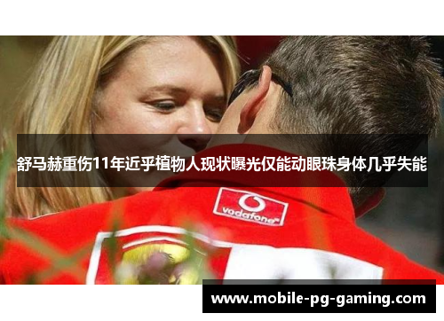 舒马赫重伤11年近乎植物人现状曝光仅能动眼珠身体几乎失能