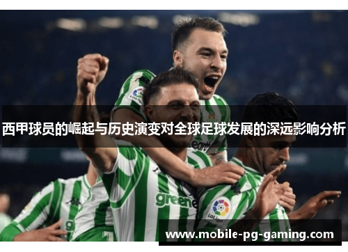 西甲球员的崛起与历史演变对全球足球发展的深远影响分析
