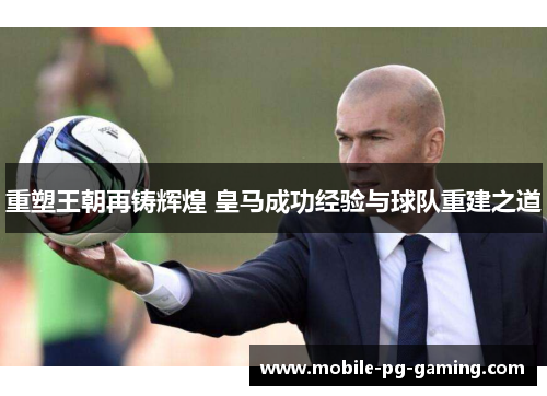 重塑王朝再铸辉煌 皇马成功经验与球队重建之道